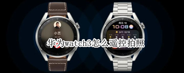 华为watch3怎么远程拍照