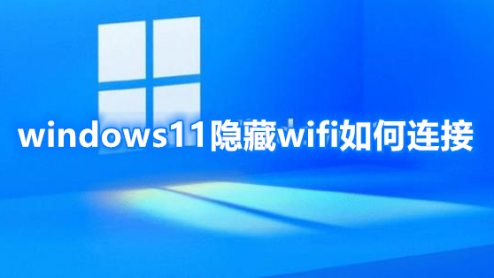 windows11隐藏wifi如何连接