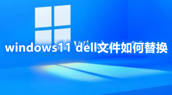 windows11dell文件如何替换