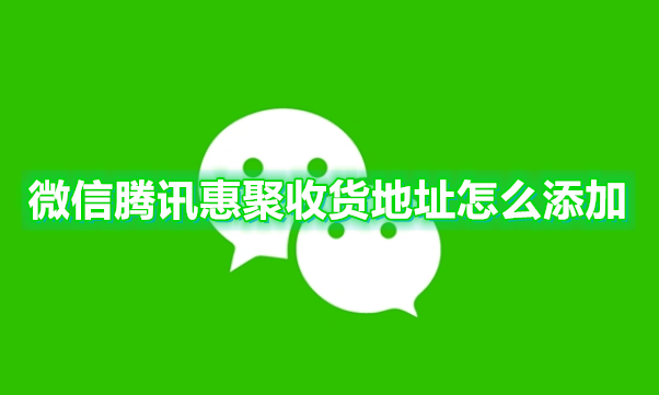 微信腾讯惠聚收货地址怎么添加
