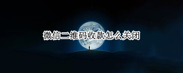 微信二维码收款功能可以关闭吗