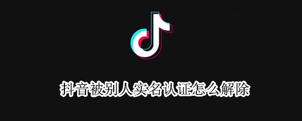 抖音实名认证怎么解除