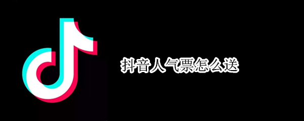 抖音人气票怎么送