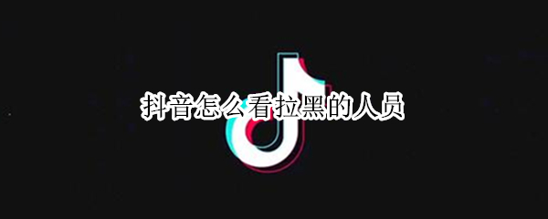 抖音拉黑人员怎么看