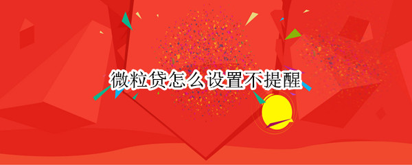 微信微粒贷不提醒怎么设置
