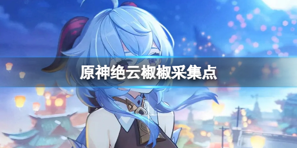 原神绝云椒椒哪里采集