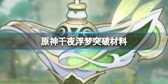 原神千夜浮梦突破材料有哪些