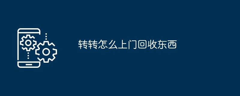 转转怎么上门回收东西