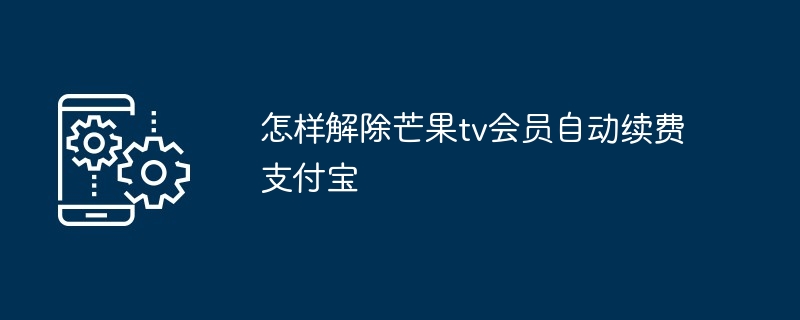 怎样解除芒果tv会员自动续费支付宝