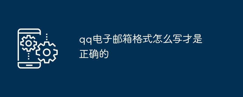 qq电子邮箱格式怎么写才是正确的