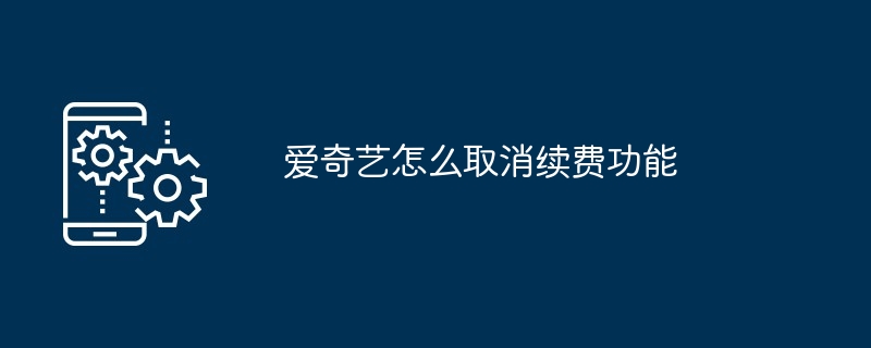 爱奇艺怎么取消续费功能