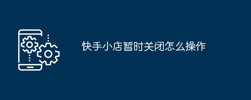 快手小店暂时关闭怎么操作