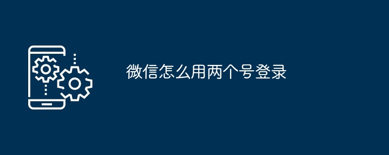 微信怎么用两个号登录