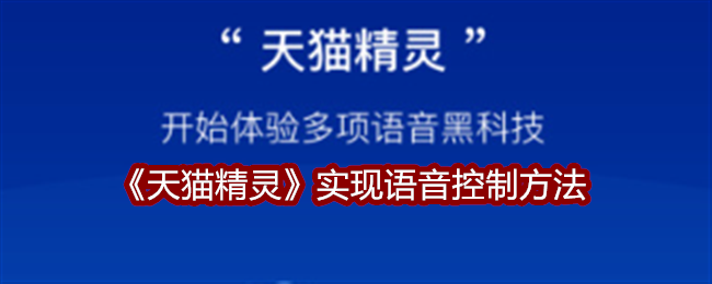 天猫精灵怎么实现语音控制 实现语音控制方法