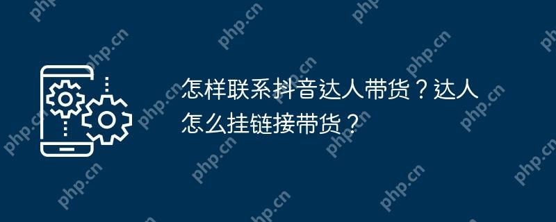 怎样联系抖音达人带货？达人怎么挂链接带货？