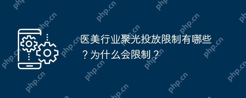 医美行业聚光投放限制有哪些？为什么会限制？